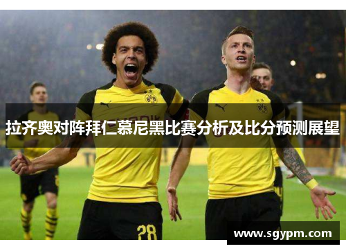 拉齐奥对阵拜仁慕尼黑比赛分析及比分预测展望