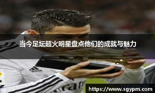 当今足坛超火明星盘点他们的成就与魅力