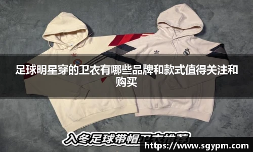 足球明星穿的卫衣有哪些品牌和款式值得关注和购买